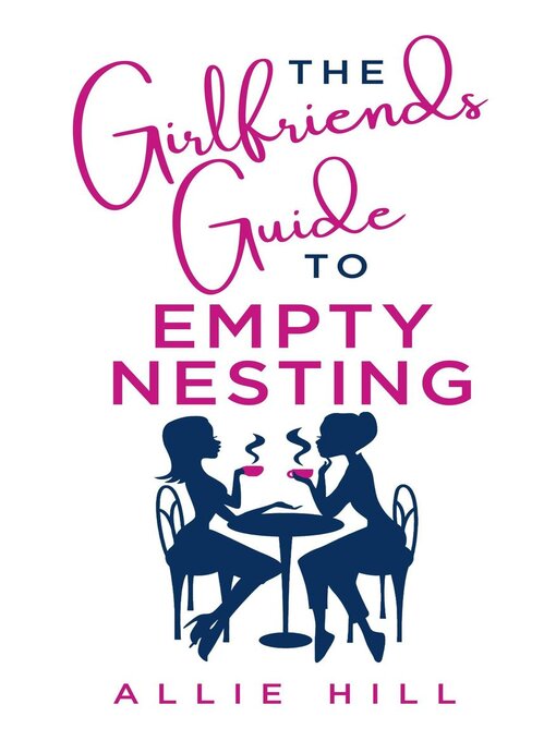 Title details for The Girlfriends' Guide to Empty Nesting by Allie Hill - Available